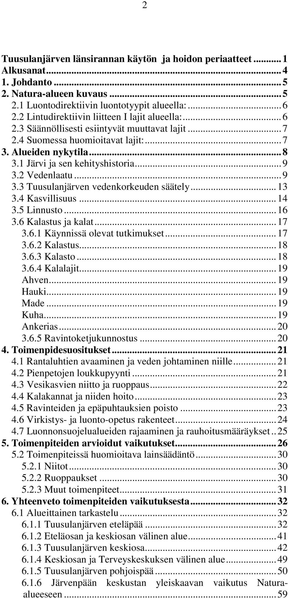 2 Vedenlaatu...9 3.3 Tuusulanjärven vedenkorkeuden säätely...13 3.4 Kasvillisuus...14 3.5 Linnusto...16 3.6 Kalastus ja kalat...17 3.6.1 Käynnissä olevat tutkimukset...17 3.6.2 Kalastus...18 3.6.3 Kalasto.