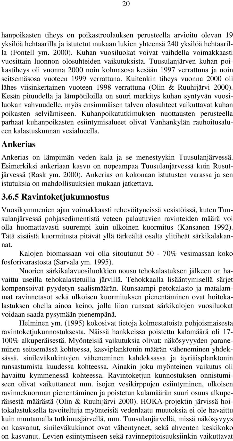 Tuusulanjärven kuhan poikastiheys oli vuonna 2000 noin kolmasosa kesään 1997 verrattuna ja noin seitsemäsosa vuoteen 1999 verrattuna.