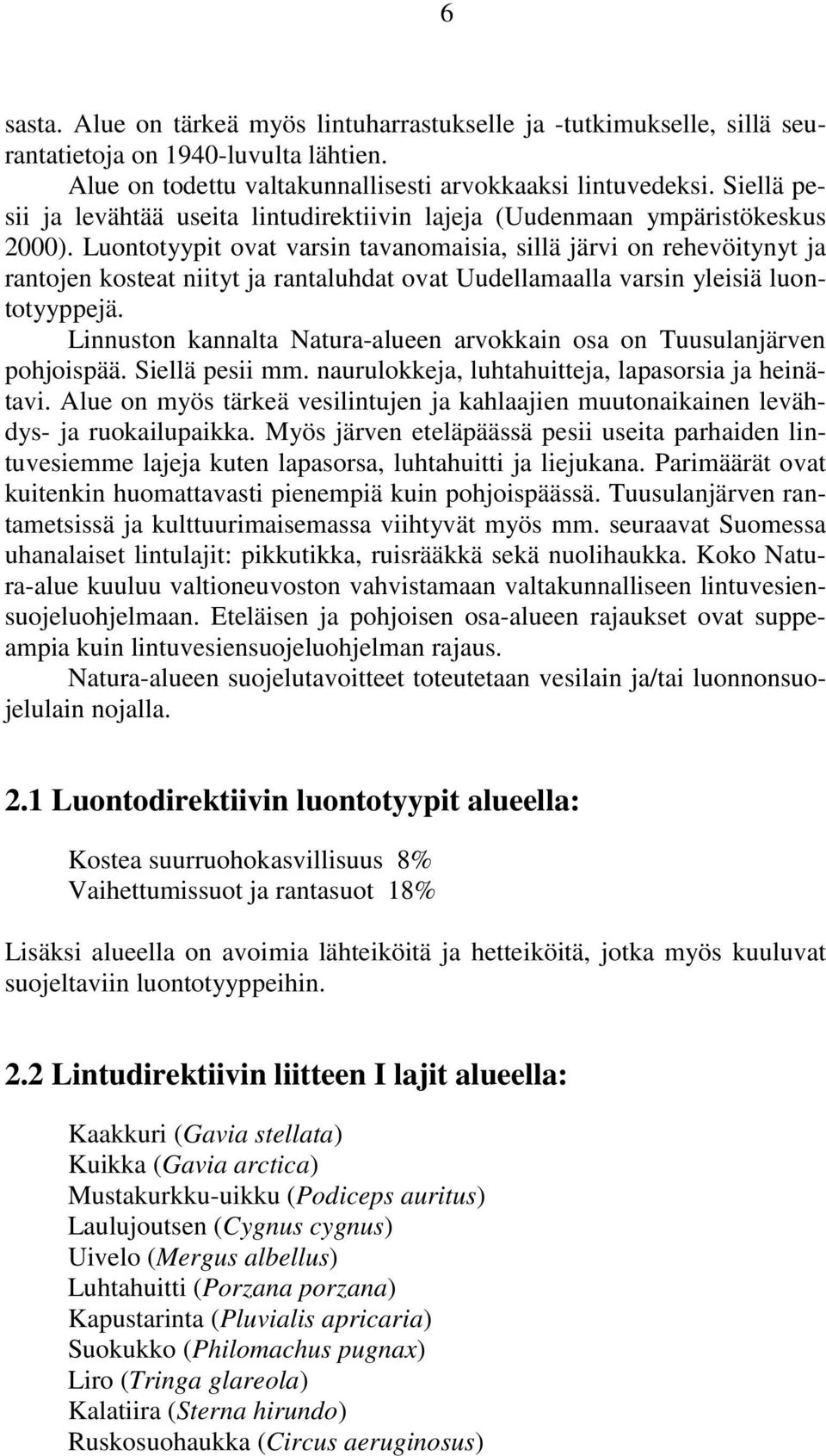 Luontotyypit ovat varsin tavanomaisia, sillä järvi on rehevöitynyt ja rantojen kosteat niityt ja rantaluhdat ovat Uudellamaalla varsin yleisiä luontotyyppejä.