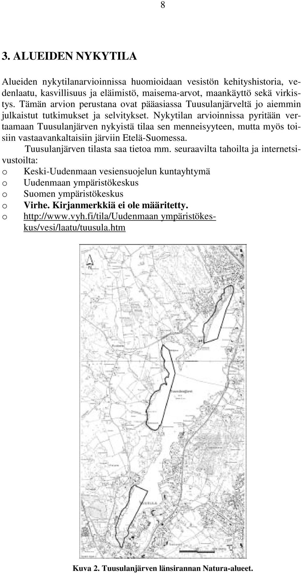 Nykytilan arvioinnissa pyritään vertaamaan Tuusulanjärven nykyistä tilaa sen menneisyyteen, mutta myös toisiin vastaavankaltaisiin järviin Etelä-Suomessa. Tuusulanjärven tilasta saa tietoa mm.