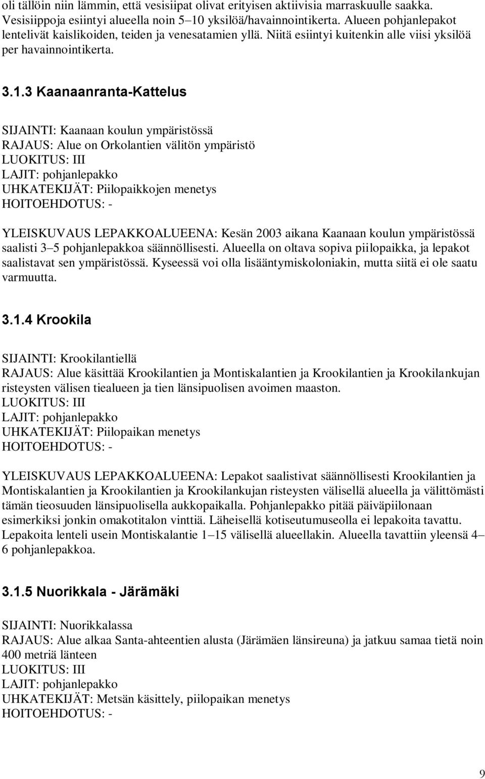 3 Kaanaanranta-Kattelus SIJAINTI: Kaanaan koulun ympäristössä RAJAUS: Alue on Orkolantien välitön ympäristö UHKATEKIJÄT: Piilopaikkojen menetys YLEISKUVAUS LEPAKKOALUEENA: Kesän 2003 aikana Kaanaan