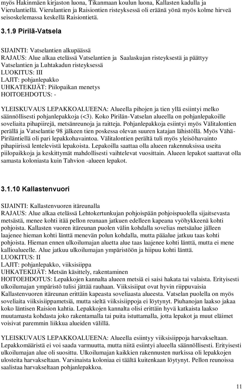 9 Pirilä-Vatsela SIJAINTI: Vatselantien alkupäässä RAJAUS: Alue alkaa etelässä Vatselantien ja Saalaskujan risteyksestä ja päättyy Vatselantien ja Luhtakadun risteyksessä UHKATEKIJÄT: Piilopaikan