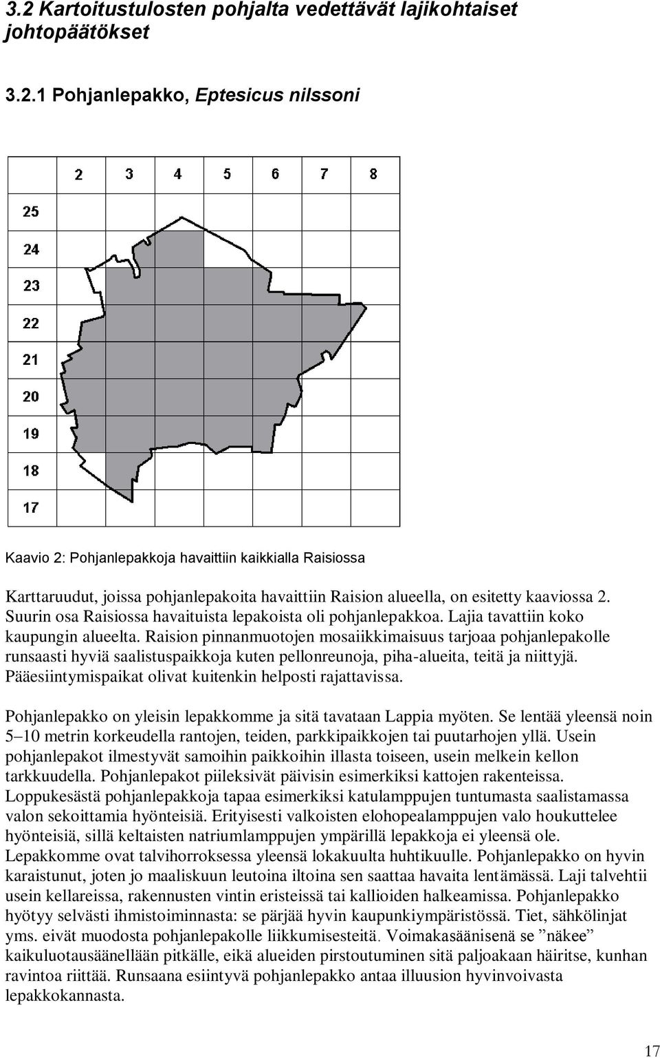 Raision pinnanmuotojen mosaiikkimaisuus tarjoaa pohjanlepakolle runsaasti hyviä saalistuspaikkoja kuten pellonreunoja, piha-alueita, teitä ja niittyjä.