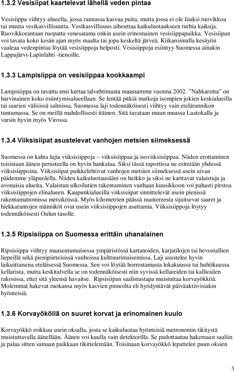 Vesisiipan voi tavata koko kesän ajan myös maalta tai jopa keskeltä järveä. Kiikaroimalla kesäyön vaaleaa vedenpintaa löytää vesisiippoja helposti.