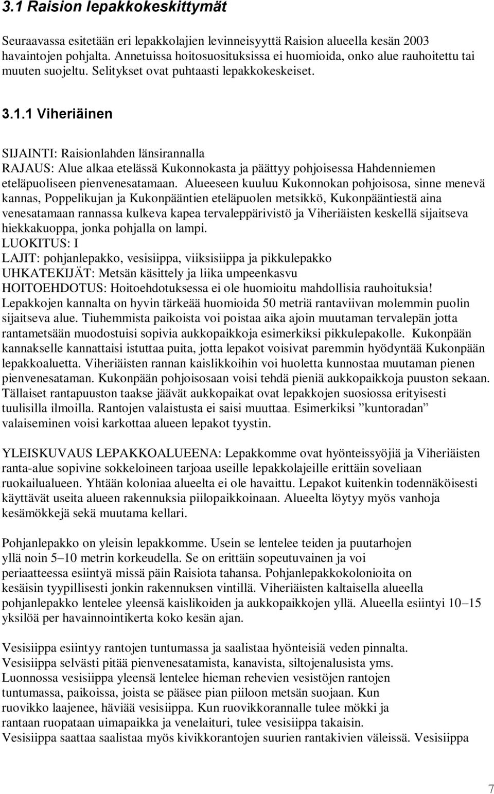 1 Viheriäinen SIJAINTI: Raisionlahden länsirannalla RAJAUS: Alue alkaa etelässä Kukonnokasta ja päättyy pohjoisessa Hahdenniemen eteläpuoliseen pienvenesatamaan.