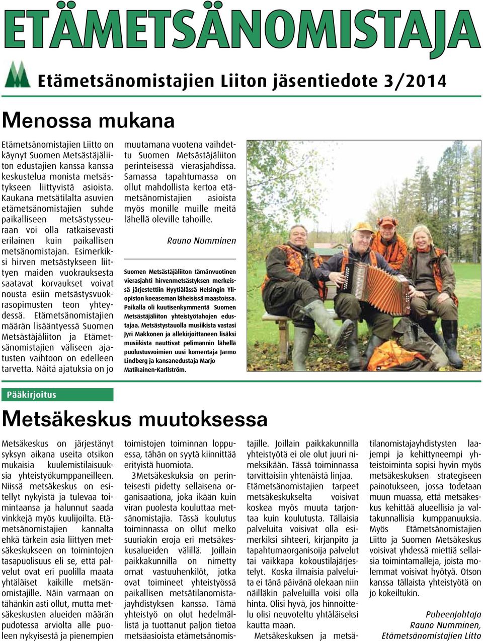 Esimerkiksi hirven metsästykseen liittyen maiden vuokrauksesta saatavat korvaukset voivat nousta esiin metsästysvuokrasopimusten teon yhteydessä.
