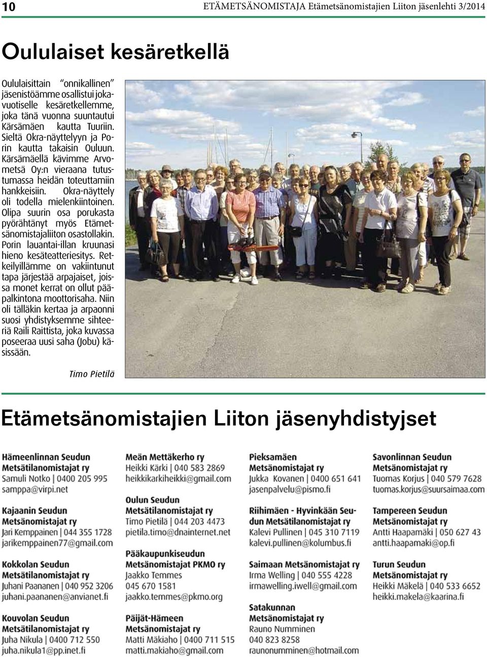 Okra-näyttely oli todella mielenkiintoinen. Olipa suurin osa porukasta pyörähtänyt myös Etämetsänomistajaliiton osastollakin. Porin lauantai-illan kruunasi hieno kesäteatteriesitys.