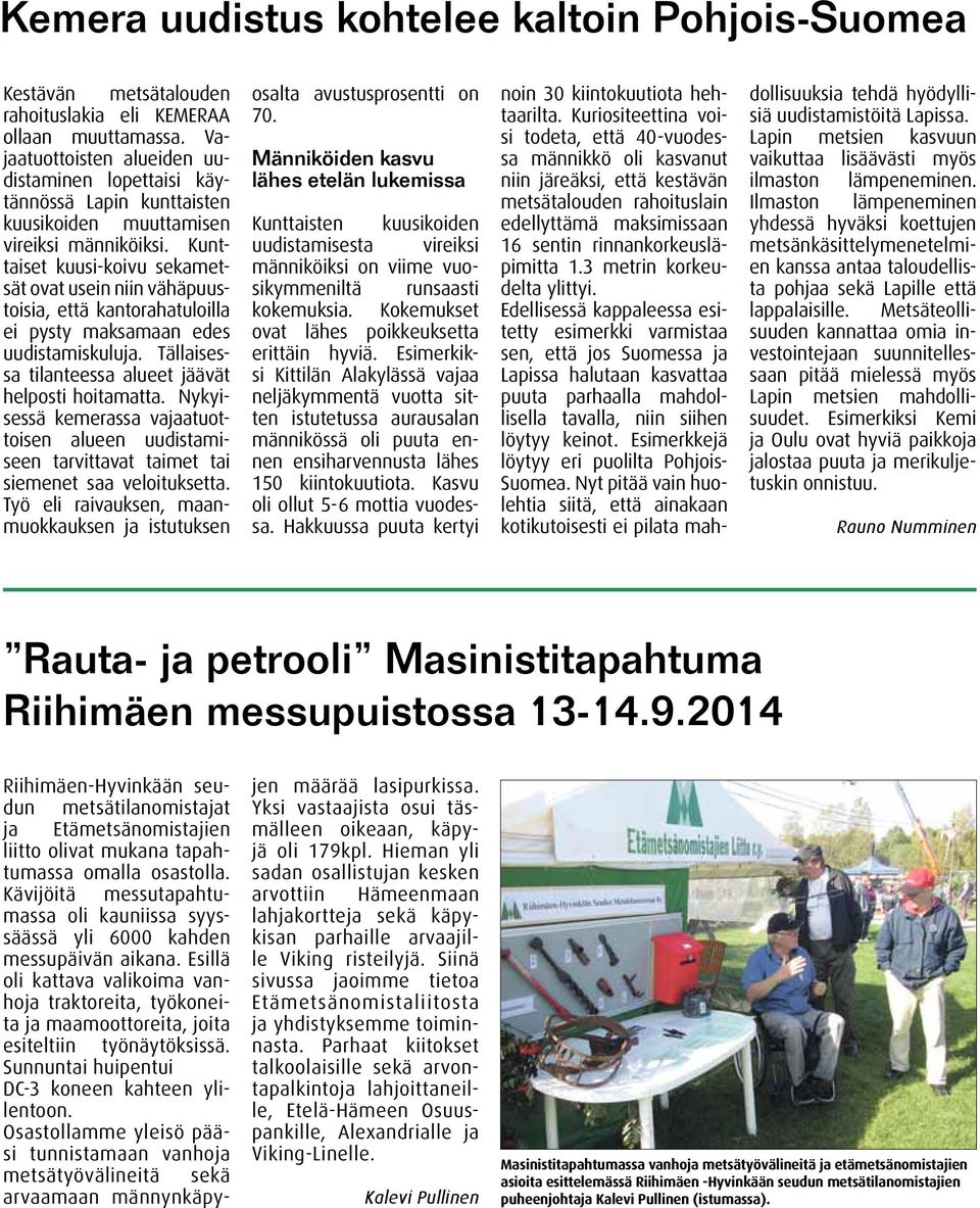Kunttaiset kuusi-koivu sekametsät ovat usein niin vähäpuustoisia, että kantorahatuloilla ei pysty maksamaan edes uudistamiskuluja. Tällaisessa tilanteessa alueet jäävät helposti hoitamatta.