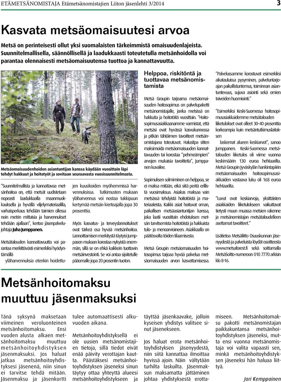 Metsäomaisuudenhoidon asiantuntijan kanssa käydään vuosittain läpi tehdyt hakkuut ja hoitotyöt ja sovitaan seuraavasta vuosisuunnitelmasta.