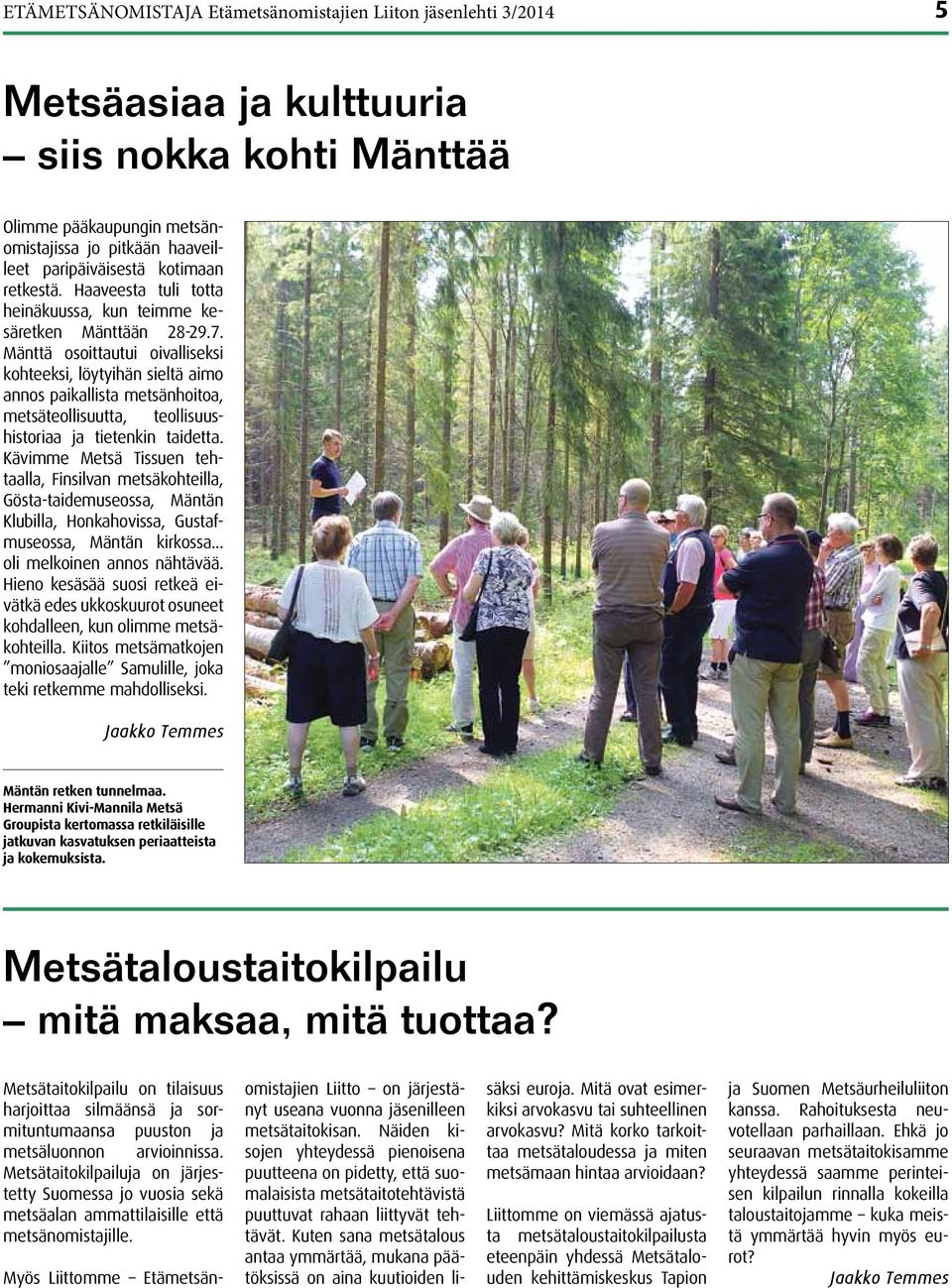 Mänttä osoittautui oivalliseksi kohteeksi, löytyihän sieltä aimo annos paikallista metsänhoitoa, metsäteollisuutta, teollisuushistoriaa ja tietenkin taidetta.