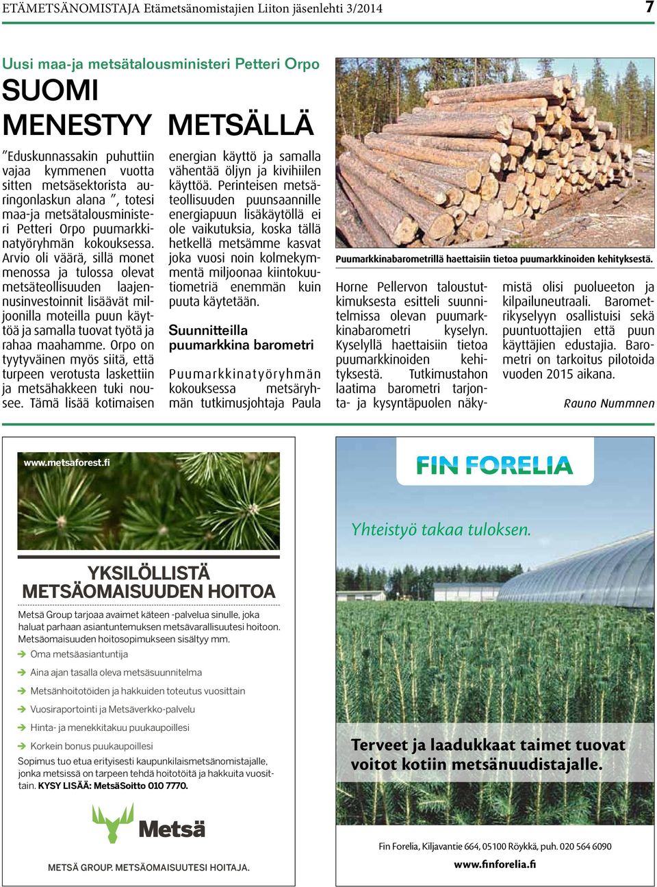 Arvio oli väärä, sillä monet menossa ja tulossa olevat metsäteollisuuden laajennusinvestoinnit lisäävät miljoonilla moteilla puun käyttöä ja samalla tuovat työtä ja rahaa maahamme.