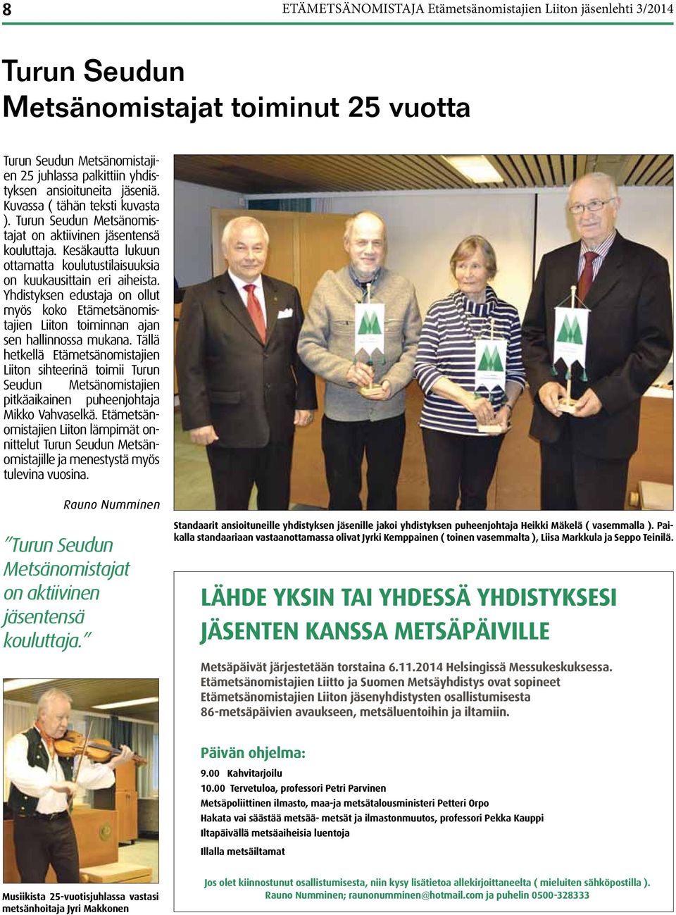 Yhdistyksen edustaja on ollut myös koko Etämetsänomistajien Liiton toiminnan ajan sen hallinnossa mukana.