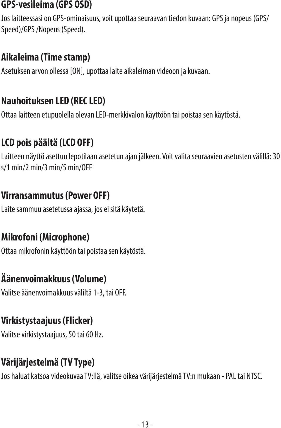 Nauhoituksen LED (REC LED) Ottaa laitteen etupuolella olevan LED-merkkivalon käyttöön tai poistaa sen käytöstä. LCD pois päältä (LCD OFF) Laitteen näyttö asettuu lepotilaan asetetun ajan jälkeen.