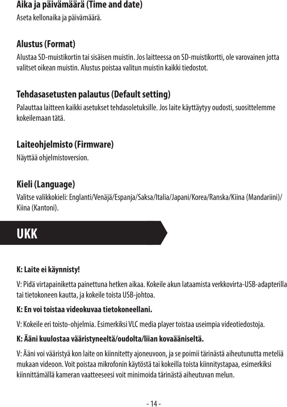 Tehdasasetusten palautus (Default setting) Palauttaa laitteen kaikki asetukset tehdasoletuksille. Jos laite käyttäytyy oudosti, suosittelemme kokeilemaan tätä.