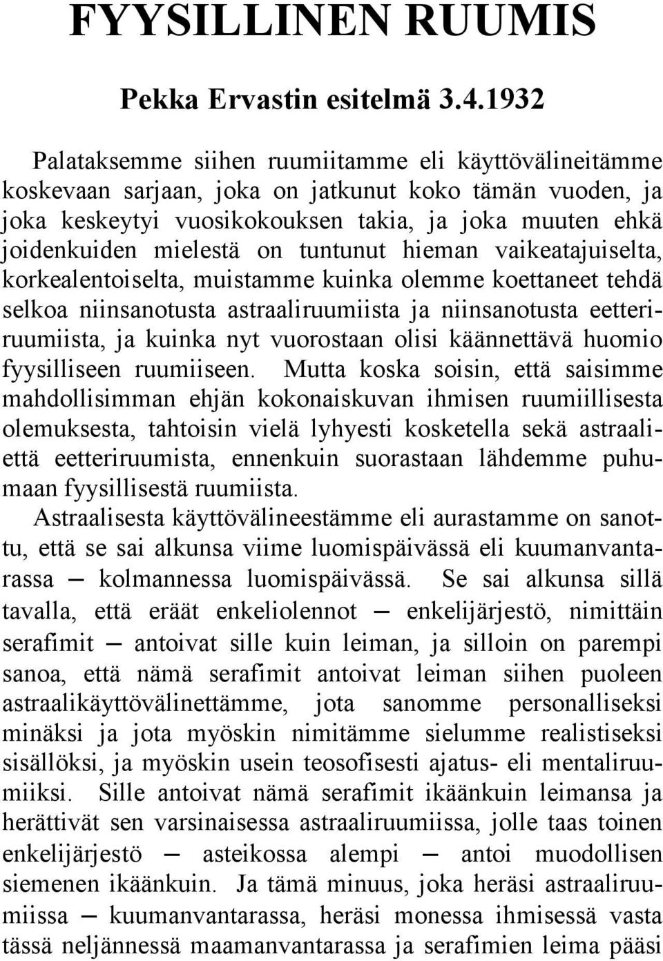 tuntunut hieman vaikeatajuiselta, korkealentoiselta, muistamme kuinka olemme koettaneet tehdä selkoa niinsanotusta astraaliruumiista ja niinsanotusta eetteriruumiista, ja kuinka nyt vuorostaan olisi