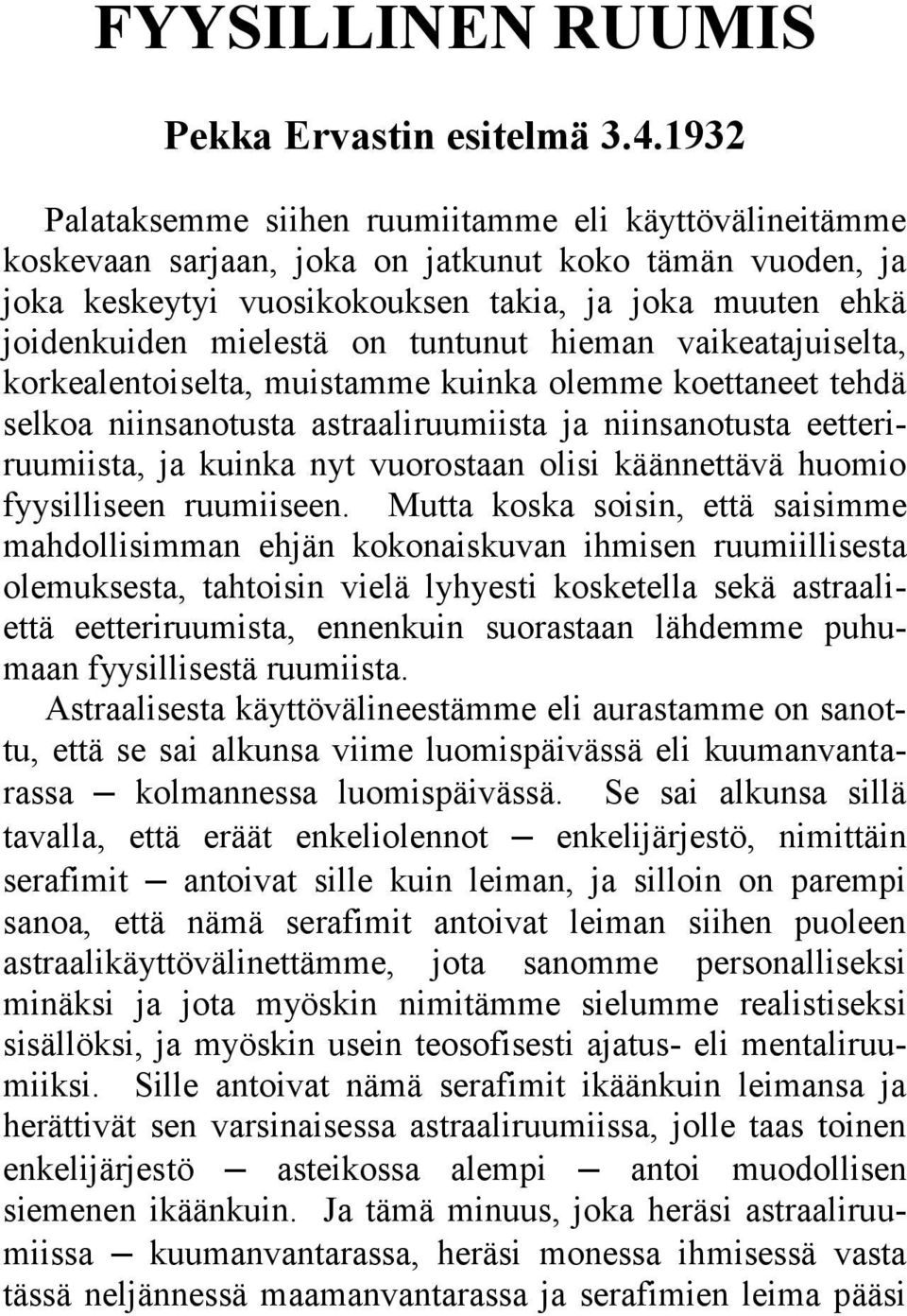 tuntunut hieman vaikeatajuiselta, korkealentoiselta, muistamme kuinka olemme koettaneet tehdä selkoa niinsanotusta astraaliruumiista ja niinsanotusta eetteriruumiista, ja kuinka nyt vuorostaan olisi