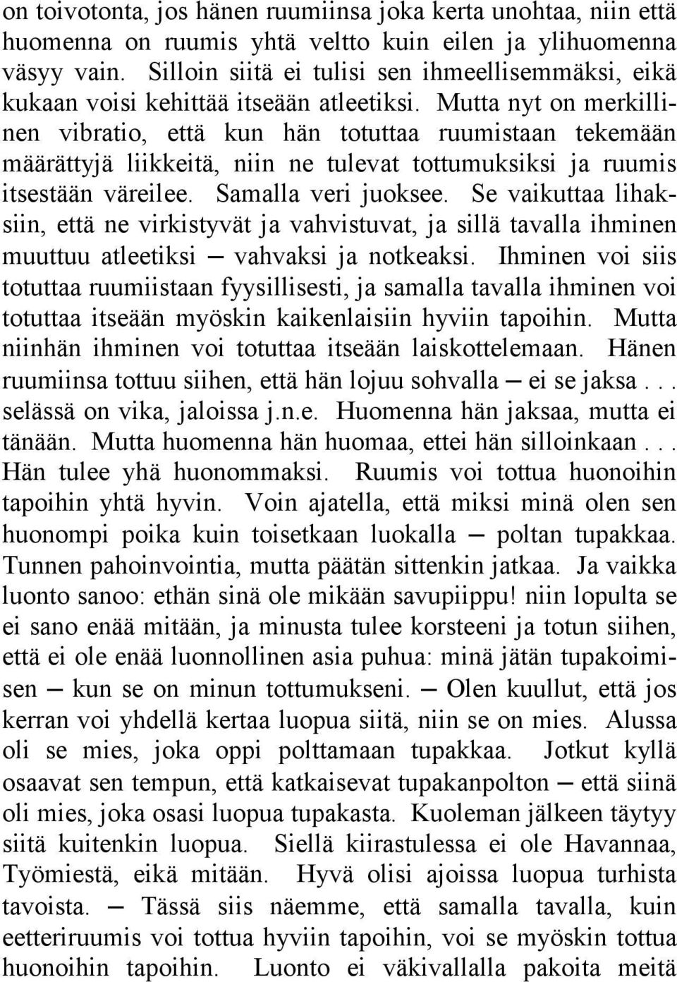 Mutta nyt on merkillinen vibratio, että kun hän totuttaa ruumistaan tekemään määrättyjä liikkeitä, niin ne tulevat tottumuksiksi ja ruumis itsestään väreilee. Samalla veri juoksee.