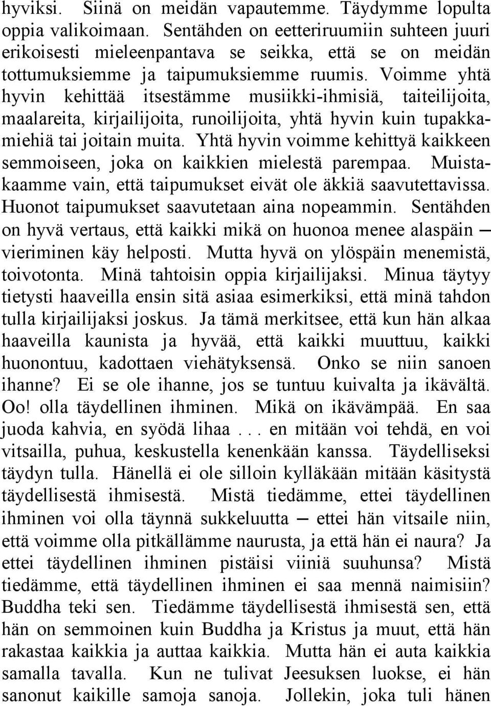 Voimme yhtä hyvin kehittää itsestämme musiikki-ihmisiä, taiteilijoita, maalareita, kirjailijoita, runoilijoita, yhtä hyvin kuin tupakkamiehiä tai joitain muita.