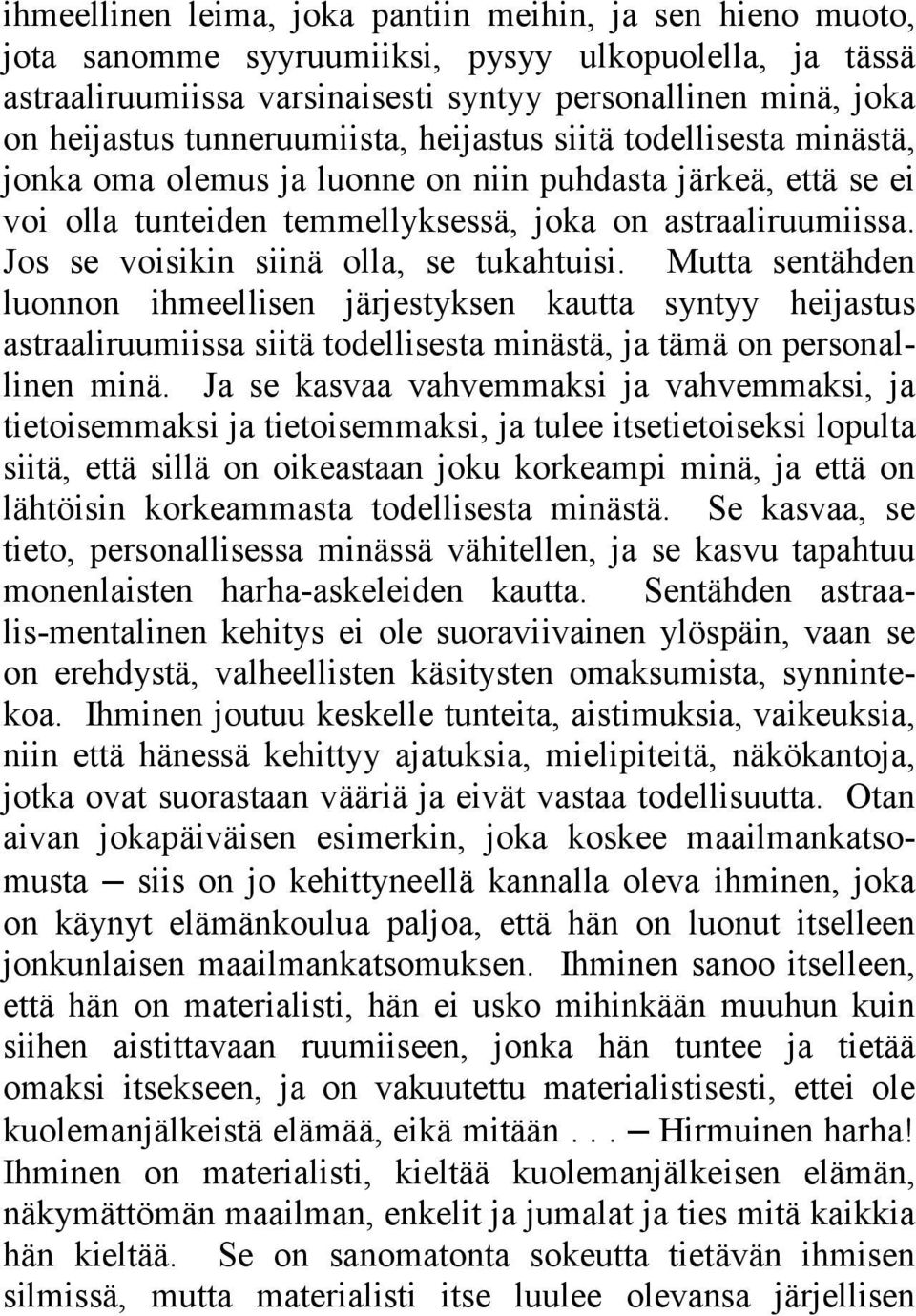 Jos se voisikin siinä olla, se tukahtuisi. Mutta sentähden luonnon ihmeellisen järjestyksen kautta syntyy heijastus astraaliruumiissa siitä todellisesta minästä, ja tämä on personallinen minä.