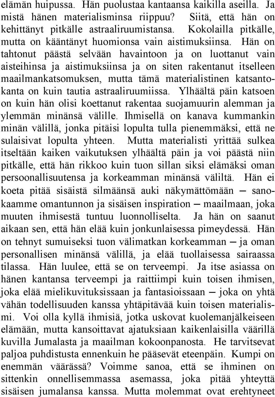 Hän on tahtonut päästä selvään havaintoon ja on luottanut vain aisteihinsa ja aistimuksiinsa ja on siten rakentanut itselleen maailmankatsomuksen, mutta tämä materialistinen katsantokanta on kuin