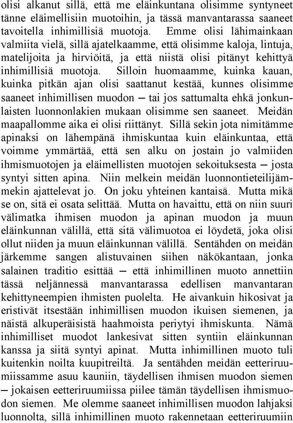 Silloin huomaamme, kuinka kauan, kuinka pitkän ajan olisi saattanut kestää, kunnes olisimme saaneet inhimillisen muodon tai jos sattumalta ehkä jonkunlaisten luonnonlakien mukaan olisimme sen saaneet.