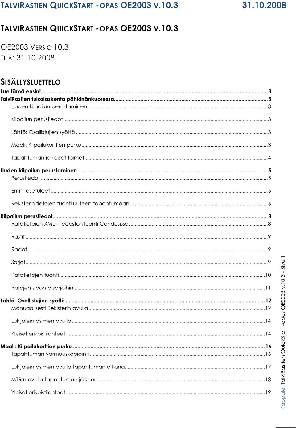 ..5 Rekisterin tietojen tuonti uuteen tapahtumaan...6 Kilpailun perustiedot...8 Ratatietojen XML tiedoston luonti Condesissa...8 Rastit...9 Radat...9 Sarjat...9 Ratatietojen tuonti.