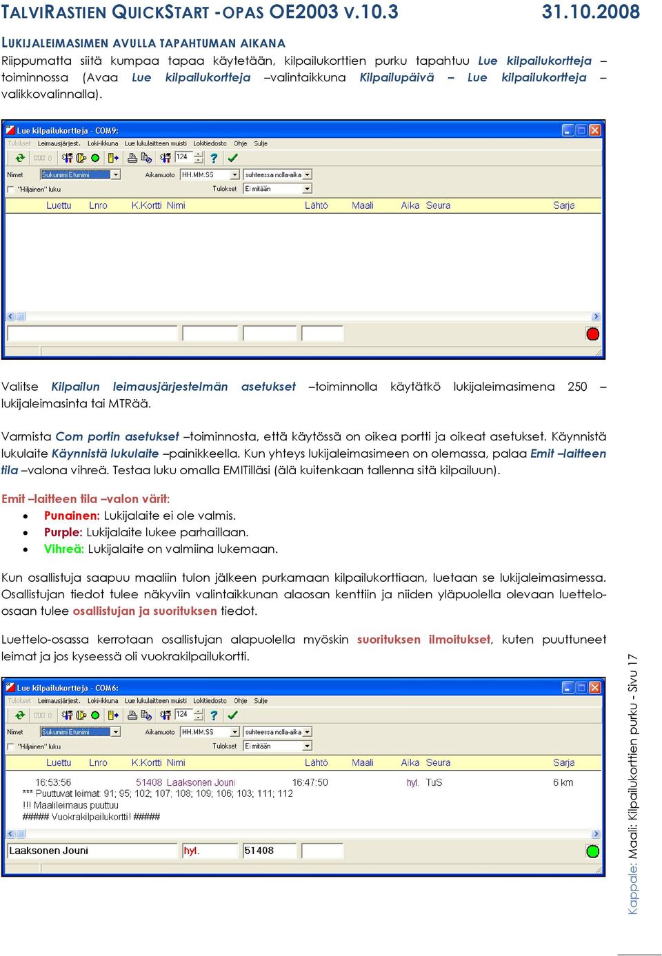 Varmista Com portin asetukset toiminnosta, että käytössä on oikea portti ja oikeat asetukset. Käynnistä lukulaite Käynnistä lukulaite painikkeella.