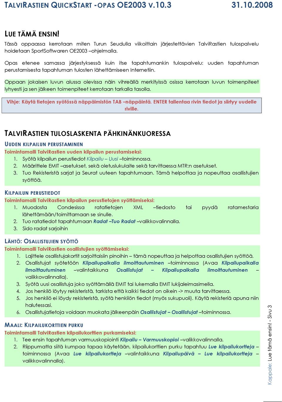 Oppaan jokaisen luvun alussa olevissa näin vihreällä merkityissä osissa kerrotaan luvun toimenpiteet lyhyesti ja sen jälkeen toimenpiteet kerrotaan tarkalla tasolla.