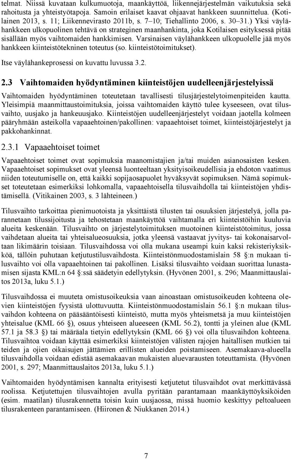 ) Yksi väylähankkeen ulkopuolinen tehtävä on strateginen maanhankinta, joka Kotilaisen esityksessä pitää sisällään myös vaihtomaiden hankkimisen.