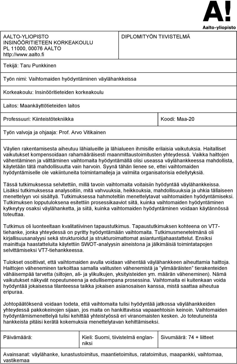 Kiinteistötekniikka Koodi: Maa-20 Työn valvoja ja ohjaaja: Prof. Arvo Vitikainen Väylien rakentamisesta aiheutuu lähialueille ja lähialueen ihmisille erilaisia vaikutuksia.