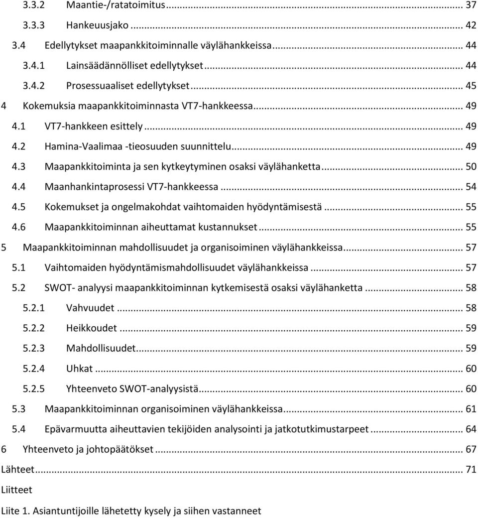 .. 50 4.4 Maanhankintaprosessi VT7-hankkeessa... 54 4.5 Kokemukset ja ongelmakohdat vaihtomaiden hyödyntämisestä... 55 4.6 Maapankkitoiminnan aiheuttamat kustannukset.