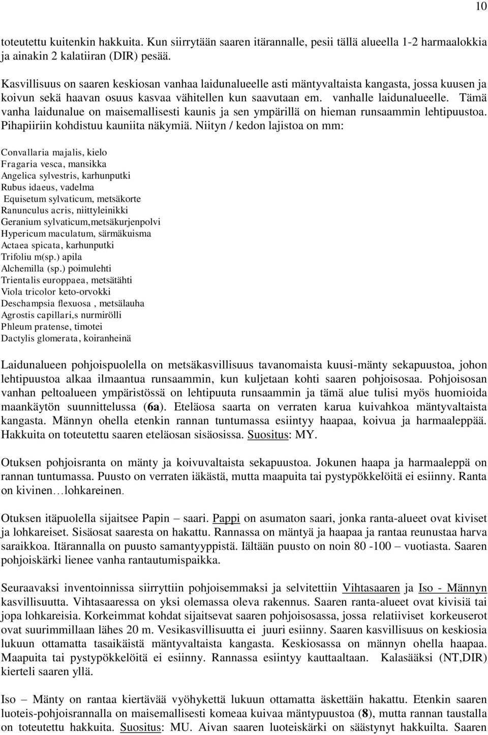 Tämä vanha laidunalue on maisemallisesti kaunis ja sen ympärillä on hieman runsaammin lehtipuustoa. Pihapiiriin kohdistuu kauniita näkymiä.