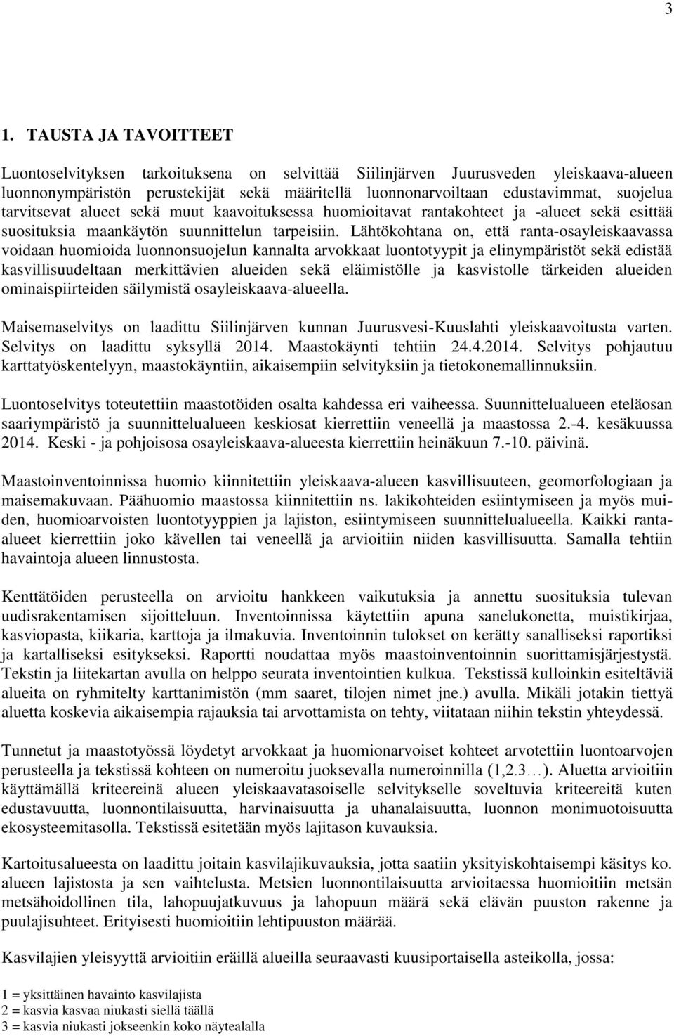 Lähtökohtana on, että ranta-osayleiskaavassa voidaan huomioida luonnonsuojelun kannalta arvokkaat luontotyypit ja elinympäristöt sekä edistää kasvillisuudeltaan merkittävien alueiden sekä