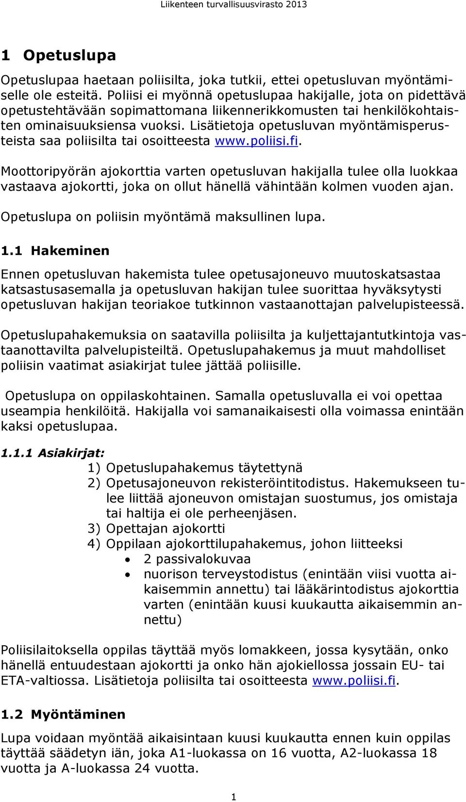 Lisätietoja opetusluvan myöntämisperusteista saa poliisilta tai osoitteesta www.poliisi.fi.