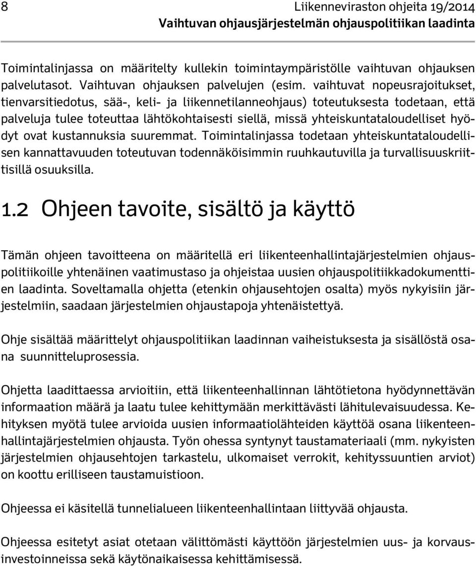 hyödyt ovat kustannuksia suuremmat. Toimintalinjassa todetaan yhteiskuntataloudellisen kannattavuuden toteutuvan todennäköisimmin ruuhkautuvilla ja turvallisuuskriittisillä osuuksilla. 1.