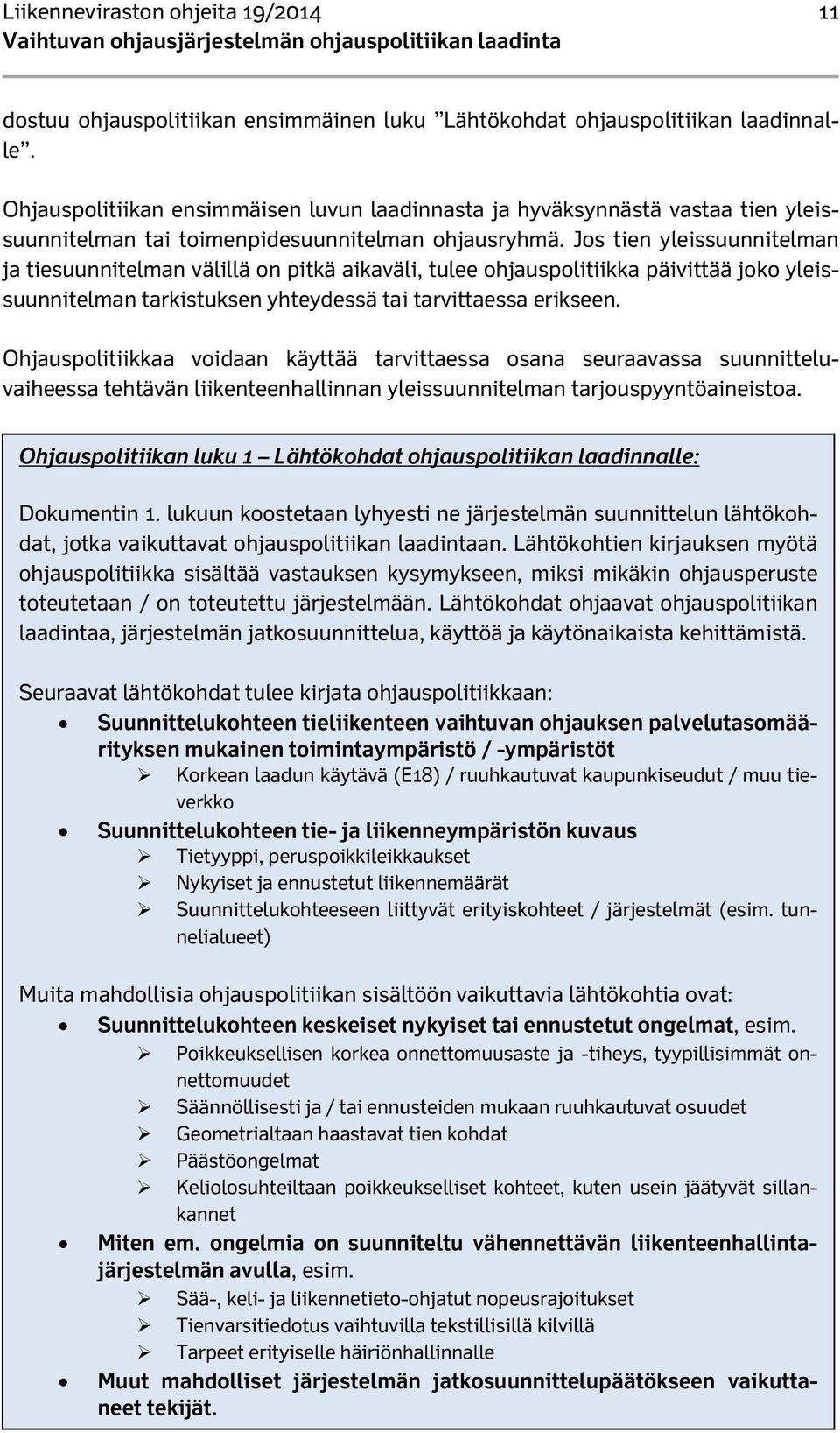 Jos tien yleissuunnitelman ja tiesuunnitelman välillä on pitkä aikaväli, tulee ohjauspolitiikka päivittää joko yleissuunnitelman tarkistuksen yhteydessä tai tarvittaessa erikseen.