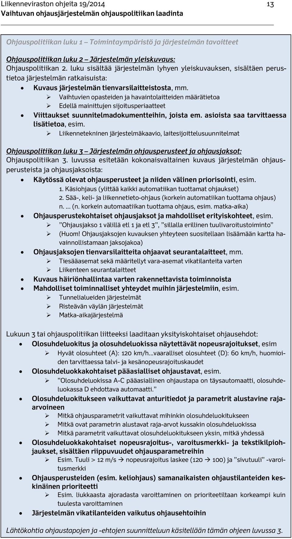 Vaihtuvien opasteiden ja havaintolaitteiden määrätietoa Edellä mainittujen sijoitusperiaatteet Viittaukset suunnitelmadokumentteihin, joista em. asioista saa tarvittaessa lisätietoa, esim.