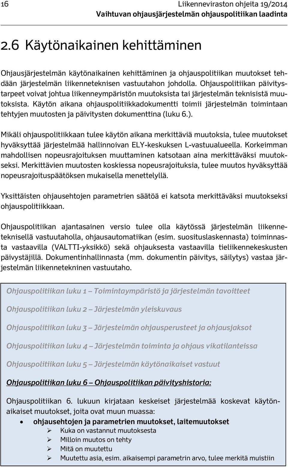 Ohjauspolitiikan päivitystarpeet voivat johtua liikenneympäristön muutoksista tai järjestelmän teknisistä muutoksista.