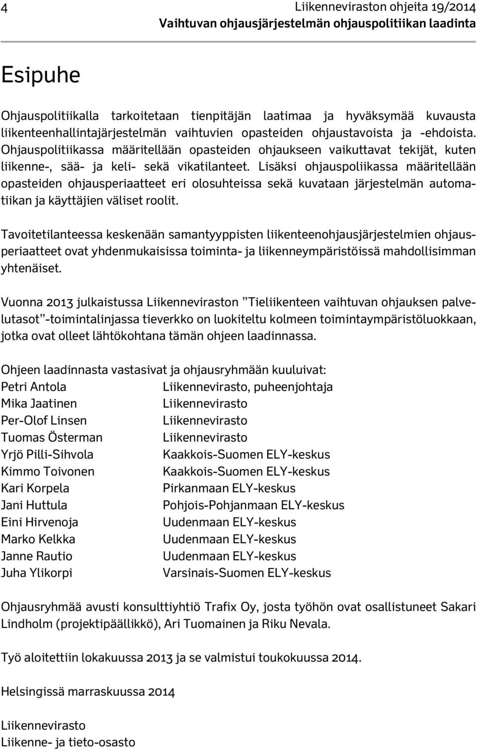 Lisäksi ohjauspoliikassa määritellään opasteiden ohjausperiaatteet eri olosuhteissa sekä kuvataan järjestelmän automatiikan ja käyttäjien väliset roolit.