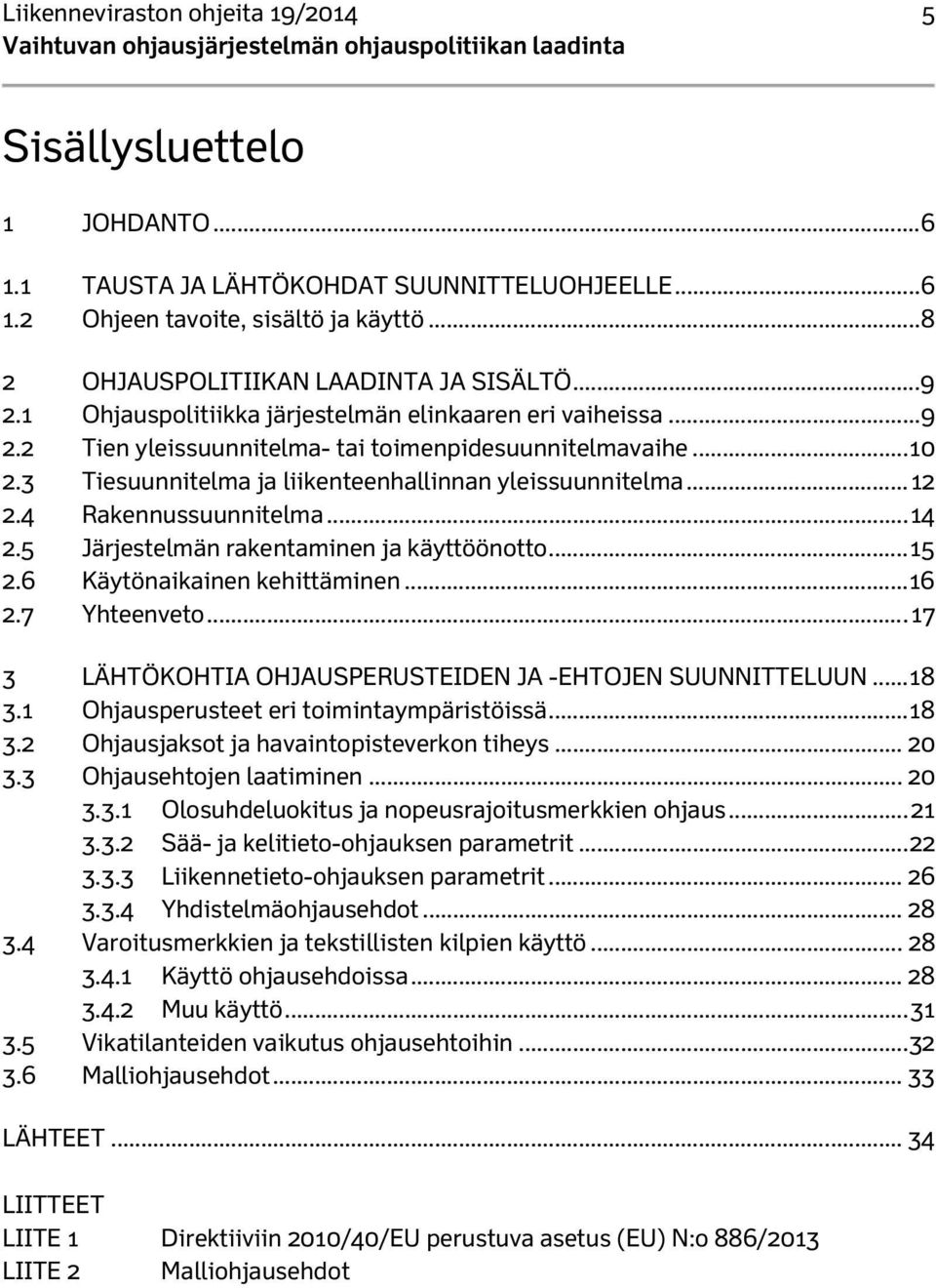 4 Rakennussuunnitelma... 14 2.5 Järjestelmän rakentaminen ja käyttöönotto... 15 2.6 Käytönaikainen kehittäminen... 16 2.7 Yhteenveto... 17 3 LÄHTÖKOHTIA OHJAUSPERUSTEIDEN JA -EHTOJEN SUUNNITTELUUN.