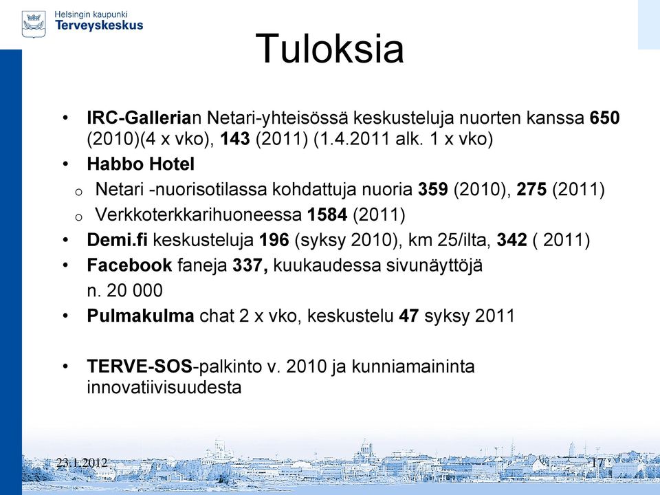 (2011) Demi.fi keskusteluja 196 (syksy 2010), km 25/ilta, 342 ( 2011) Facebook faneja 337, kuukaudessa sivunäyttöjä n.