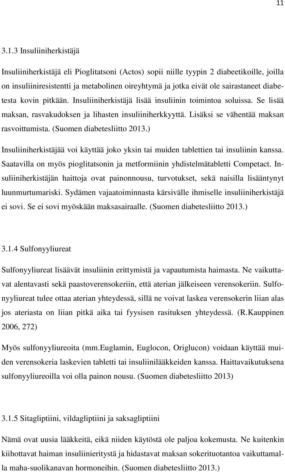 Lisäksi se vähentää maksan rasvoittumista. (Suomen diabetesliitto 2013.) Insuliiniherkistäjää voi käyttää joko yksin tai muiden tablettien tai insuliinin kanssa.