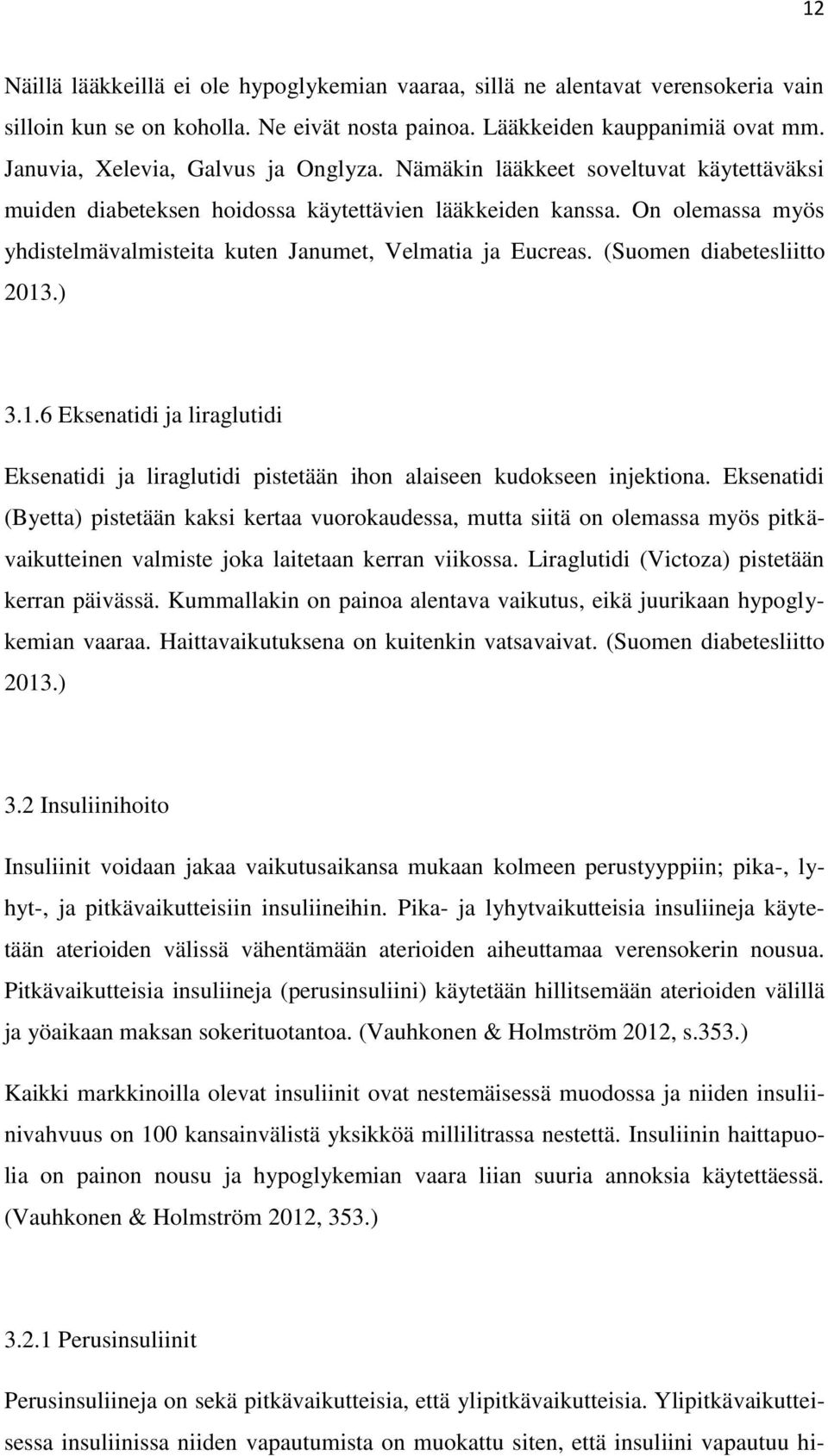 On olemassa myös yhdistelmävalmisteita kuten Janumet, Velmatia ja Eucreas. (Suomen diabetesliitto 2013