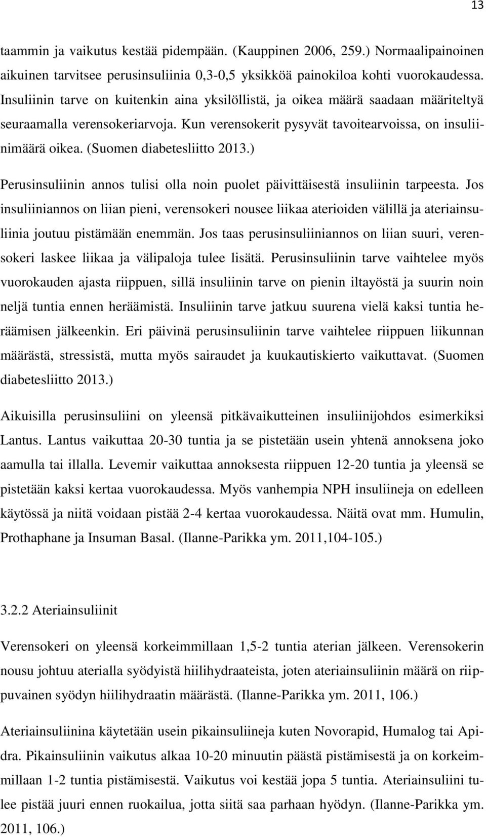 (Suomen diabetesliitto 2013.) Perusinsuliinin annos tulisi olla noin puolet päivittäisestä insuliinin tarpeesta.