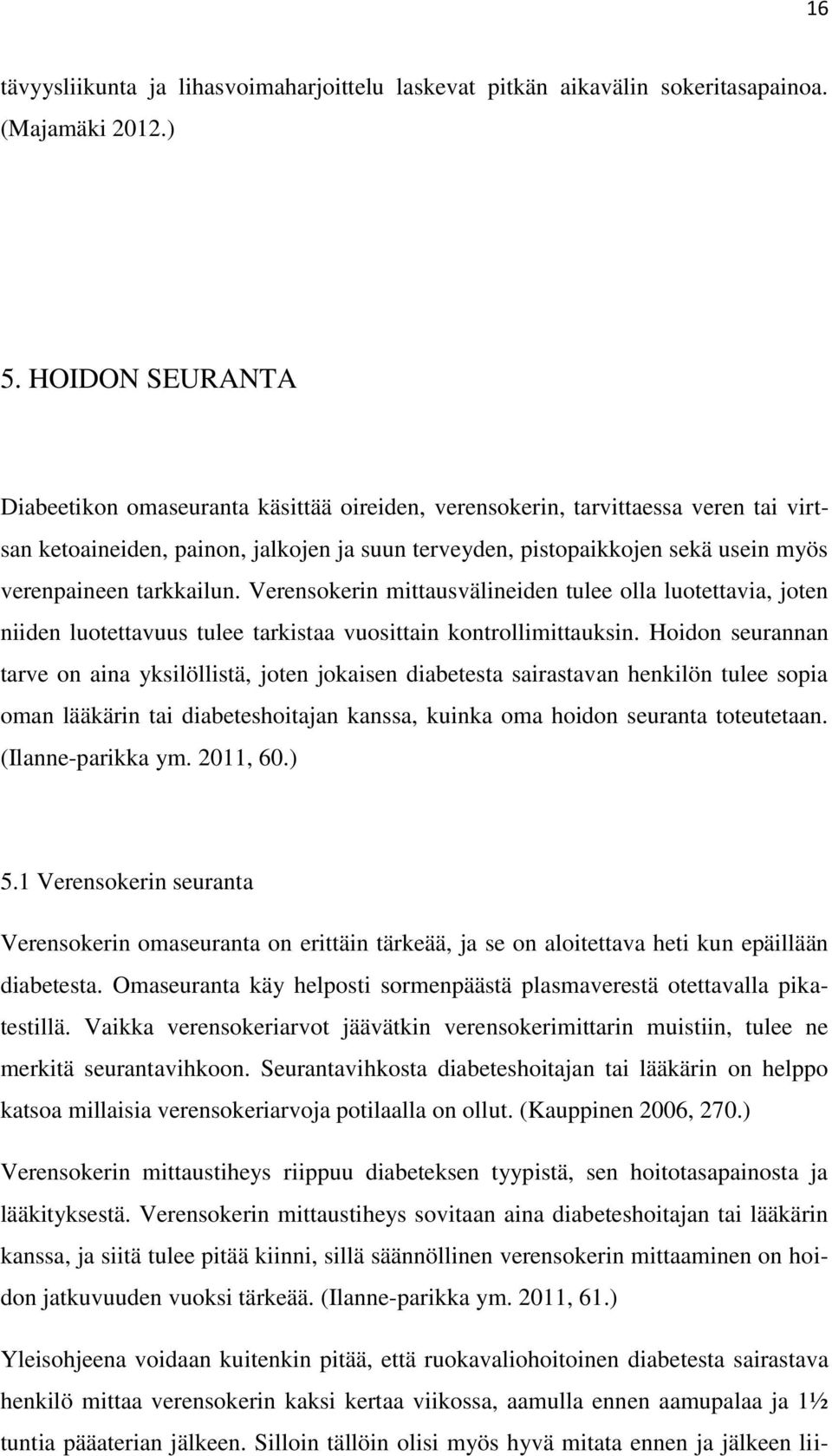 tarkkailun. Verensokerin mittausvälineiden tulee olla luotettavia, joten niiden luotettavuus tulee tarkistaa vuosittain kontrollimittauksin.