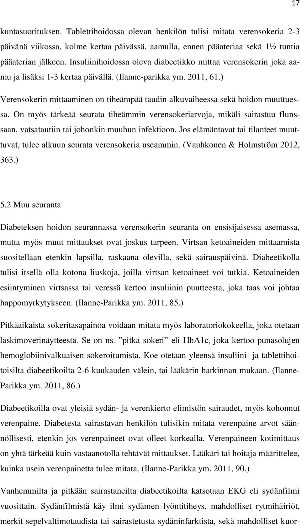 ) Verensokerin mittaaminen on tiheämpää taudin alkuvaiheessa sekä hoidon muuttuessa.