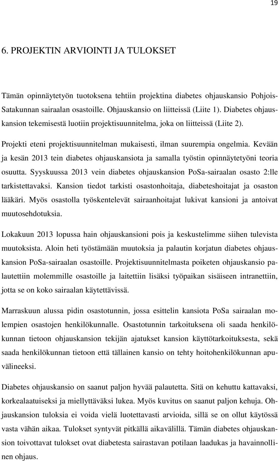 Kevään ja kesän 2013 tein diabetes ohjauskansiota ja samalla työstin opinnäytetyöni teoria osuutta. Syyskuussa 2013 vein diabetes ohjauskansion PoSa-sairaalan osasto 2:lle tarkistettavaksi.