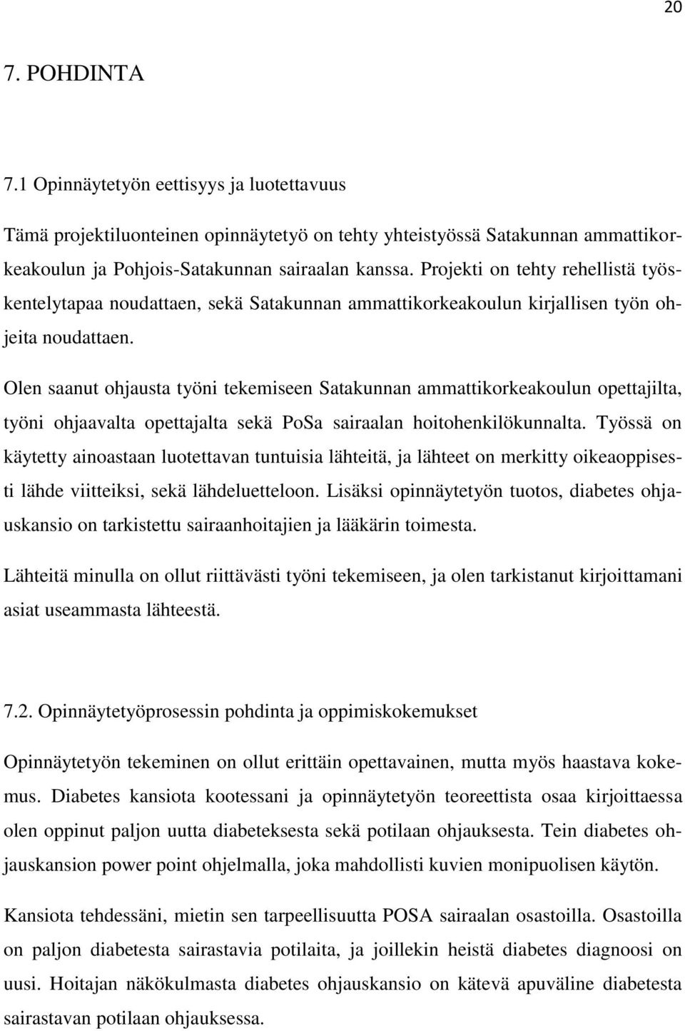 Olen saanut ohjausta työni tekemiseen Satakunnan ammattikorkeakoulun opettajilta, työni ohjaavalta opettajalta sekä PoSa sairaalan hoitohenkilökunnalta.