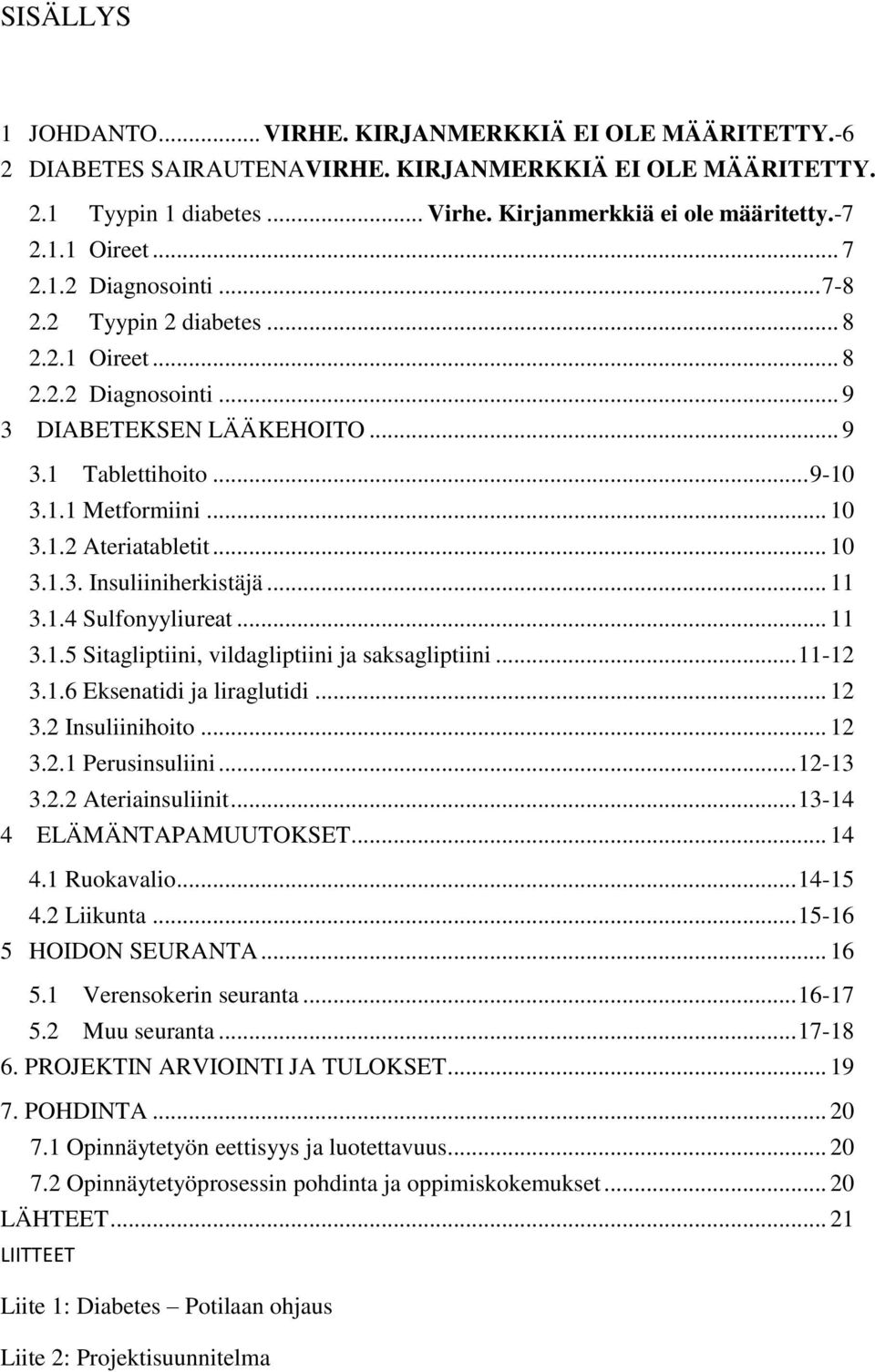 .. 10 3.1.3. Insuliiniherkistäjä... 11 3.1.4 Sulfonyyliureat... 11 3.1.5 Sitagliptiini, vildagliptiini ja saksagliptiini... 11-12 3.1.6 Eksenatidi ja liraglutidi... 12 3.2 Insuliinihoito... 12 3.2.1 Perusinsuliini.