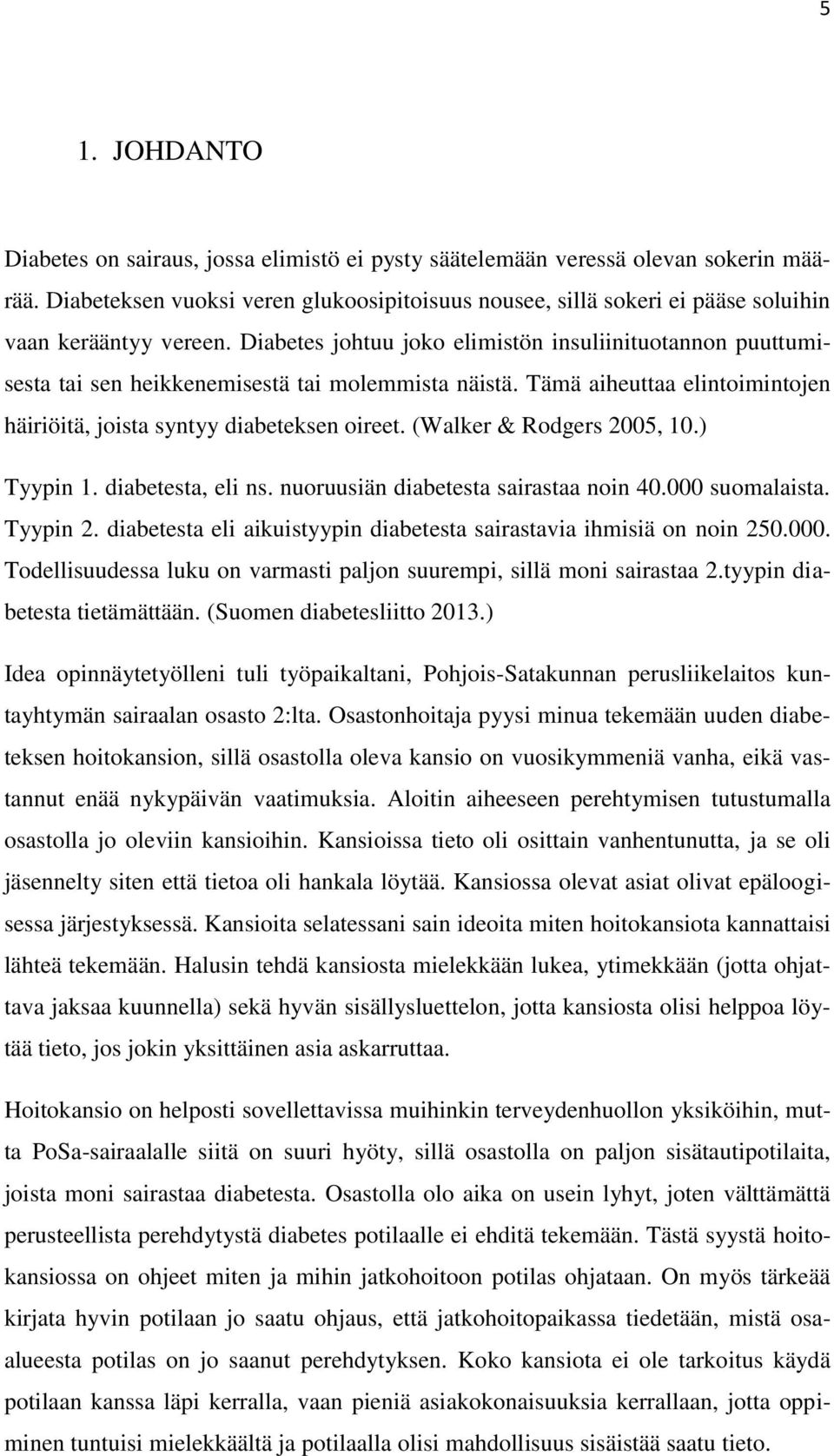 Diabetes johtuu joko elimistön insuliinituotannon puuttumisesta tai sen heikkenemisestä tai molemmista näistä. Tämä aiheuttaa elintoimintojen häiriöitä, joista syntyy diabeteksen oireet.